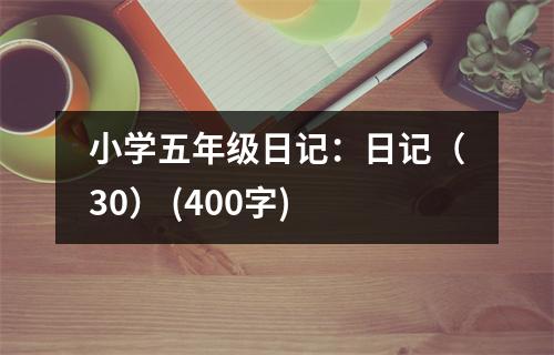 小學(xué)五年級日記：日記（30） (400字)
