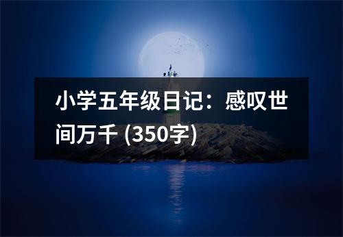 小學(xué)五年級(jí)日記：感嘆世間萬(wàn)千 (350字)