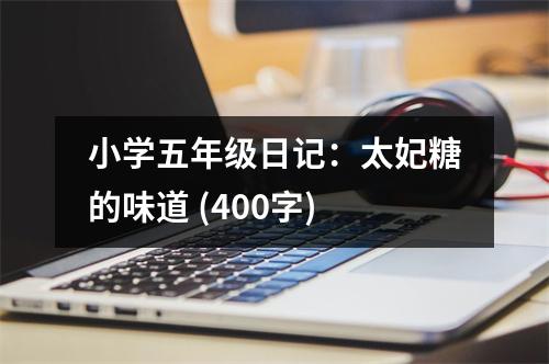 小學(xué)五年級(jí)日記：太妃糖的味道 (400字)