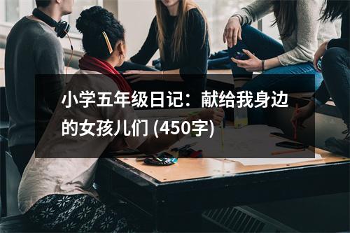小學五年級日記：獻給我身邊的女孩兒們 (450字)