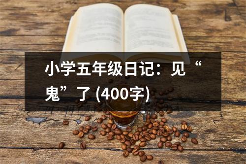 小學五年級日記：見“鬼”了 (400字)