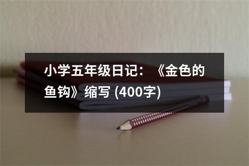小學(xué)五年級(jí)日記：《金色的魚(yú)鉤》縮寫(xiě) (400字)
