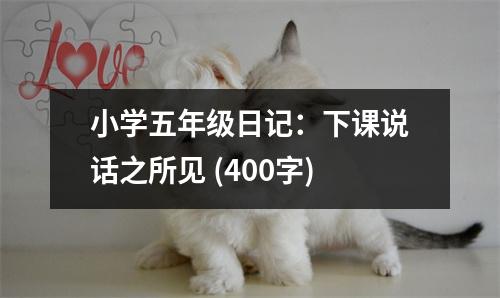 小學(xué)五年級日記：下課說話之所見 (400字)