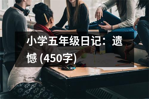 小學(xué)五年級(jí)日記：遺憾 (450字)