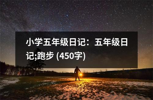 小學(xué)五年級(jí)日記：五年級(jí)日記;跑步 (450字)