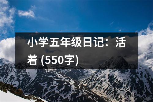小學(xué)五年級(jí)日記：活著 (550字)