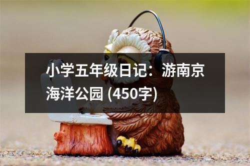 小學(xué)五年級(jí)日記：游南京海洋公園 (450字)