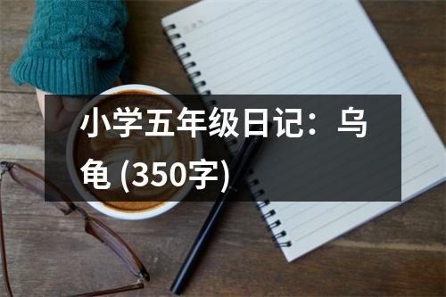 小學(xué)五年級日記：烏龜 (350字)