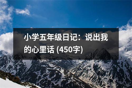小學(xué)五年級(jí)日記：說(shuō)出我的心里話 (450字)