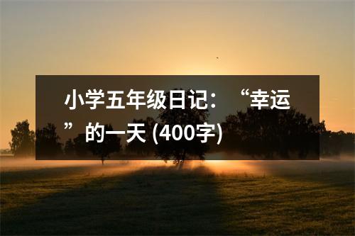 小學(xué)五年級(jí)日記：“幸運(yùn)”的一天 (400字)