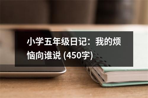 小學(xué)五年級(jí)日記：我的煩惱向誰說 (450字)