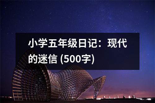 小學五年級日記：現(xiàn)代的迷信 (500字)