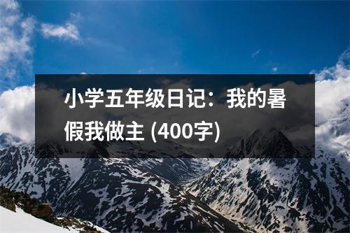 小學(xué)五年級日記：我的暑假我做主 (400字)