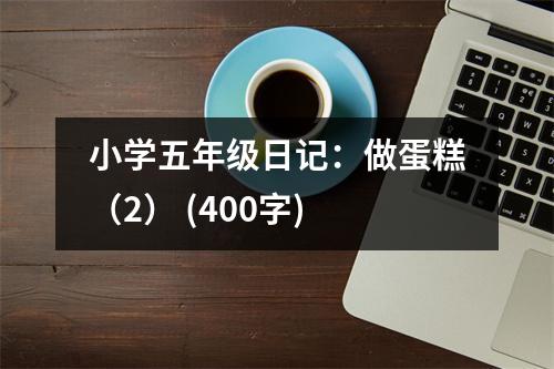小學(xué)五年級日記：做蛋糕（2） (400字)