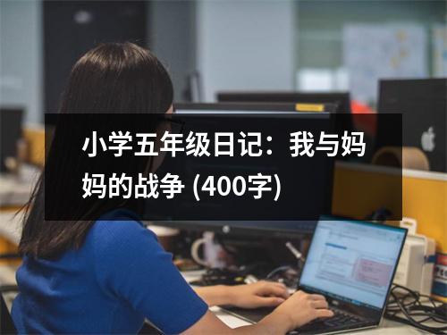小學五年級日記：我與媽媽的戰(zhàn)爭 (400字)