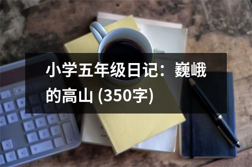 小學(xué)五年級日記：巍峨的高山 (350字)