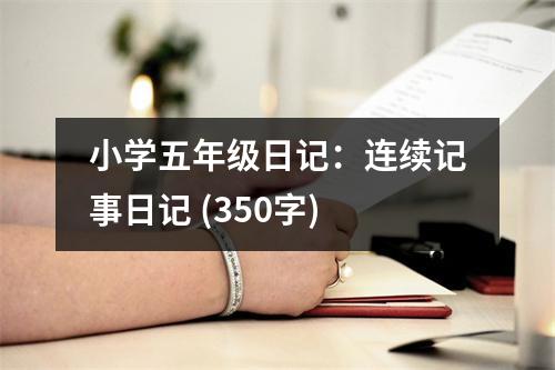 小學(xué)五年級日記：連續(xù)記事日記 (350字)