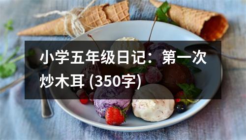 小學五年級日記：第一次炒木耳 (350字)