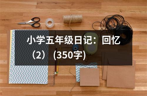 小學(xué)五年級(jí)日記：回憶（2） (350字)