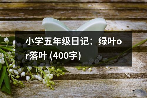 小學(xué)五年級日記：綠葉or落葉 (400字)