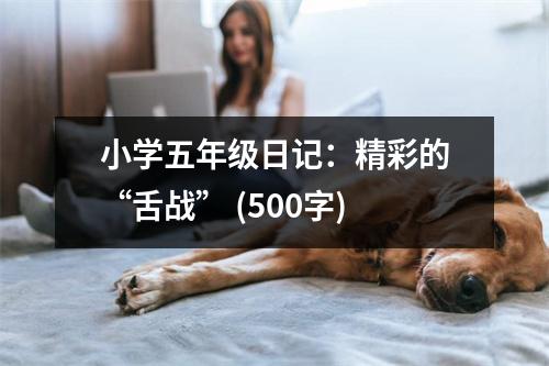 小學五年級日記：精彩的“舌戰(zhàn)” (500字)