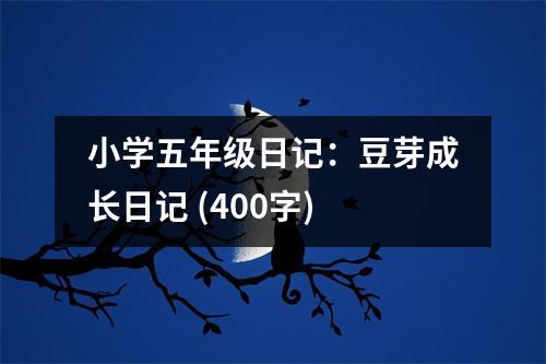 小學(xué)五年級日記：豆芽成長日記 (400字)