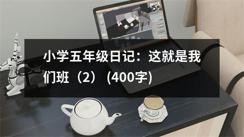 小學(xué)五年級(jí)日記：這就是我們班（2） (400字)
