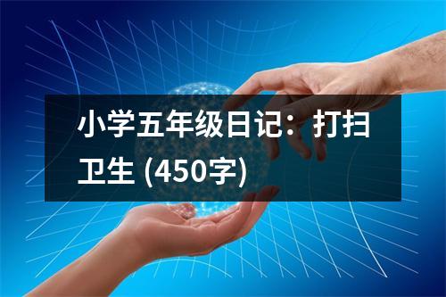 小學(xué)五年級日記：打掃衛(wèi)生 (450字)