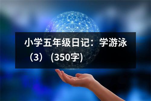 小學(xué)五年級日記：學(xué)游泳（3） (350字)