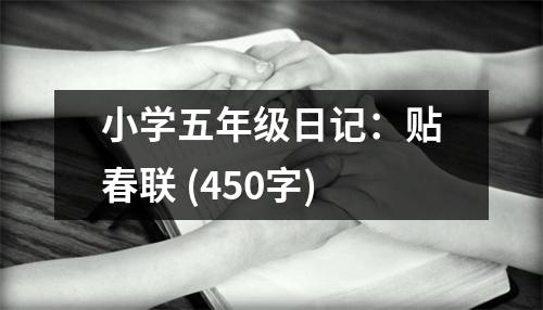 小學(xué)五年級(jí)日記：貼春聯(lián) (450字)