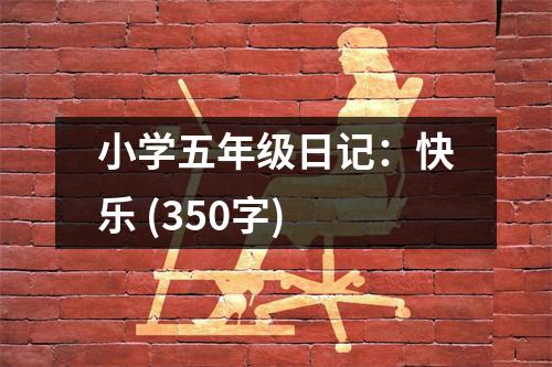 小學(xué)五年級(jí)日記：快樂 (350字)