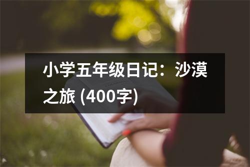 小學(xué)五年級日記：沙漠之旅 (400字)