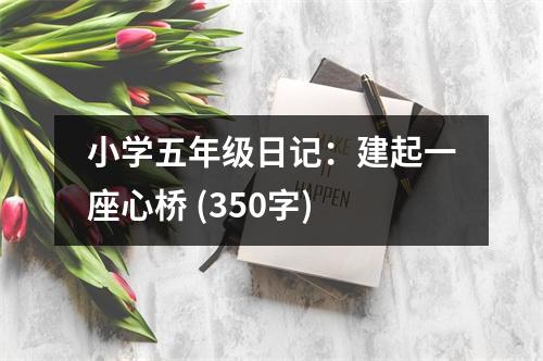 小學(xué)五年級日記：建起一座心橋 (350字)