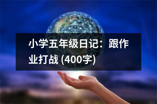 小學(xué)五年級日記：跟作業(yè)打戰(zhàn) (400字)