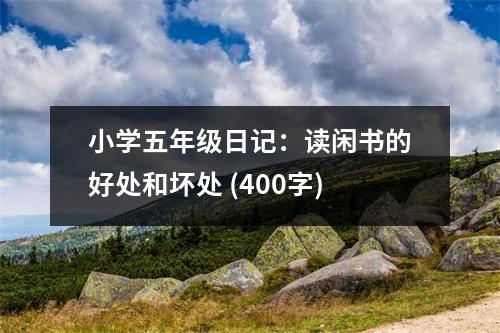 小學(xué)五年級(jí)日記：讀閑書(shū)的好處和壞處 (400字)