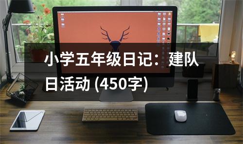 小學(xué)五年級日記：建隊日活動 (450字)