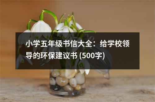 小學(xué)五年級(jí)書(shū)信大全：給學(xué)校領(lǐng)導(dǎo)的環(huán)保建議書(shū) (500字)