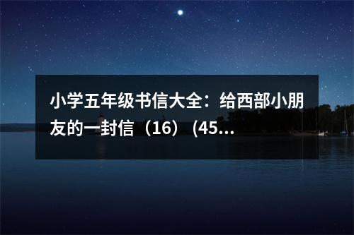 小學(xué)五年級書信大全：給西部小朋友的一封信（16） (450字)