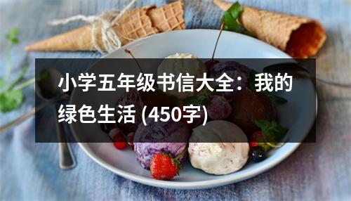 小學(xué)五年級書信大全：我的綠色生活 (450字)