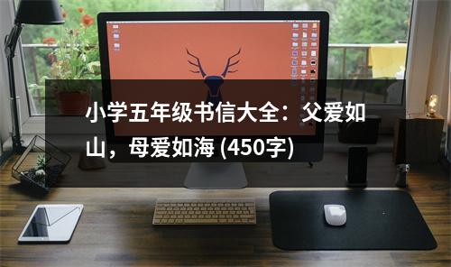 小學(xué)五年級書信大全：父愛如山，母愛如海 (450字)