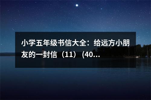 小學(xué)五年級書信大全：給遠方小朋友的一封信（11） (400字)