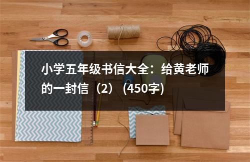 小學(xué)五年級(jí)書(shū)信大全：給黃老師的一封信（2） (450字)