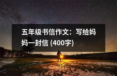 五年級(jí)書(shū)信作文：寫(xiě)給媽媽一封信 (400字)