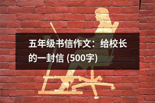 五年級書信作文：給校長的一封信 (500字)