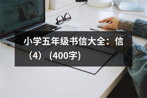 小學(xué)五年級(jí)書(shū)信大全：信（4） (400字)