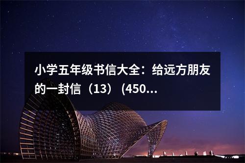 小學五年級書信大全：給遠方朋友的一封信（13） (450字)