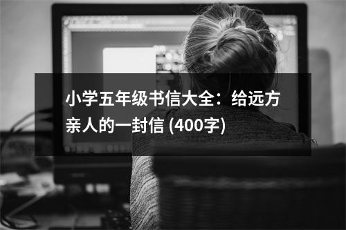 小學(xué)五年級(jí)書信大全：給遠(yuǎn)方親人的一封信 (400字)