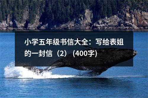 小學(xué)五年級(jí)書信大全：寫給表姐的一封信（2） (400字)