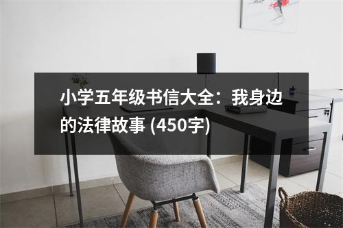 小學(xué)五年級(jí)書(shū)信大全：我身邊的法律故事 (450字)