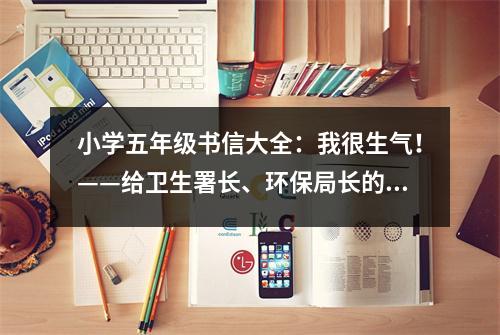 小學(xué)五年級(jí)書信大全：我很生氣！——給衛(wèi)生署長(zhǎng)、環(huán)保局長(zhǎng)的一封信 (450字)